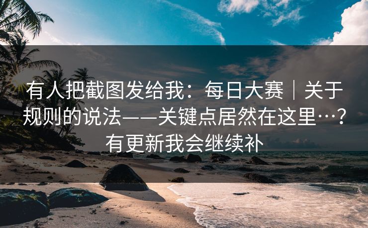 有人把截图发给我：每日大赛｜关于规则的说法——关键点居然在这里…？有更新我会继续补  第1张